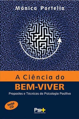 A Ciência do Bem-Viver - Propostas e Técnicas da Psicologia Positiva