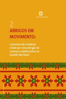 Abrigos Em Movimento: o Processo de Mudança Vivido por Cinco Abrigos..