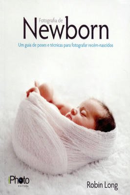 Fotografias de Newborn - Um guia de poses e tecnicas para fotografar recém nascidos