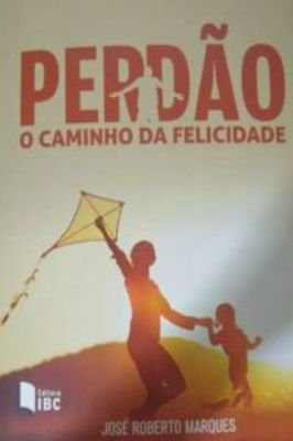 Perdão - o caminho da felicidade