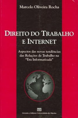 Direito do trabalho e Internet: Aspectos das novas tendências das relações de trabalho na "Era Informatizada"