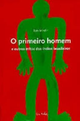 O Primeiro Homem e Outros Mitos dos Indios Brasileiros