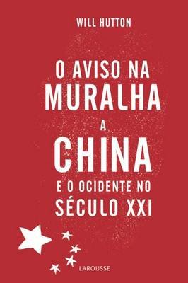 O Aviso na Muralha -a China e o Ocidente no Século XXI