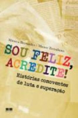 Sou Feliz, Acredite! -historias Comoventes de Luta e Superação