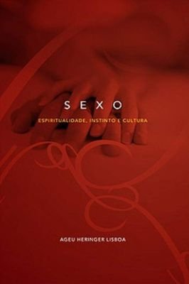 Sexo - Espiritualidade, Instinto e Cultura