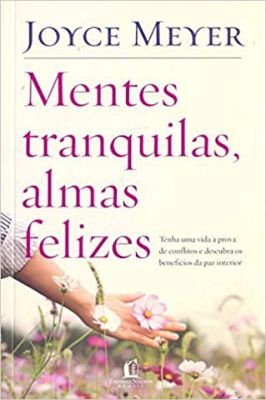 Mentes Tranquilas, Almas Felizes - Tenha uma Vida à Prova de Conflitos e Descubra os Benefícios