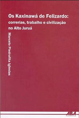 Os Kaxinawá de Felizardo: Correrias, Trabalho e Civilização no Alto Jurua