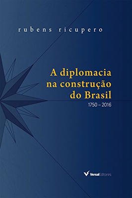 A Diplomacia na Construção do Brasil: 1750 - 2016