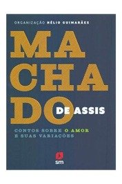 Machado de Assis - Contos Sobre o Amor e Suas Variações
