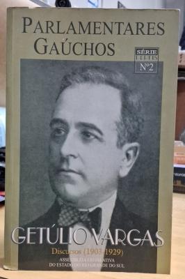 Parlamentares Gaúchos - Getúlio Vargas Discursos 1903/1929