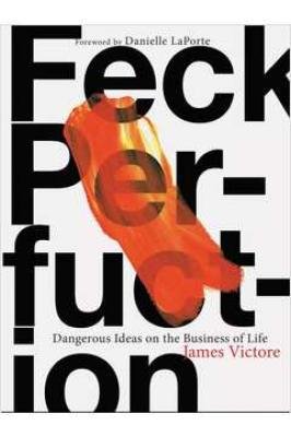 Feck Perfuction: Dangerous Ideas on the Business of Life