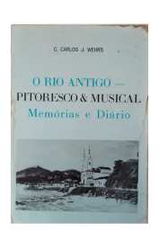 O Rio antigo- Pitoresco e Musical: Memórias e Diário