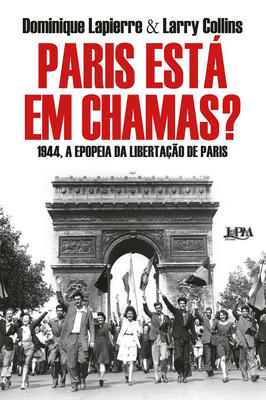 Paris esta Em Chamas ? 1944 a Epopeia da Libertação de Paris