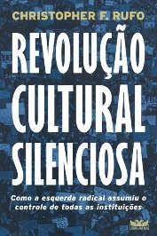 Revolução cultural silenciosa - Como a esquerda radical assumiu o controle de todas as instituições