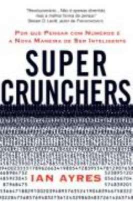Super Crunchers-por Que Pensar Com Numeros e a Nova Maneira Inteligent