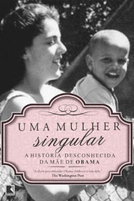 Uma Mulher Singular- a Hist. Desconh. da Mãe de Barack Obama