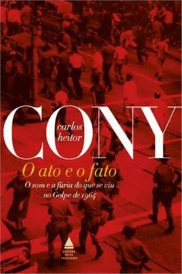 O Ato e o Fato- o Som e a Furia do Que Se Viu no Golpe de 1964