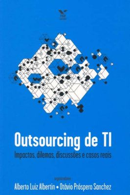 Outsourcing de TI - Impactos, Dilemas, Discussões e Casos Reais