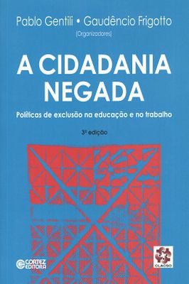 A Cidadania Negada -politicas de Exclusão na Educação e no Trabalho