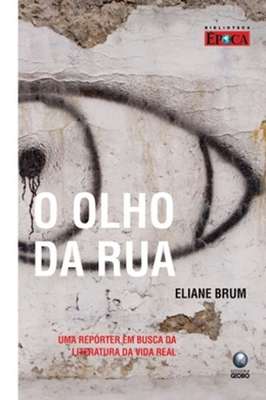 O Olho da Rua -uma Repórter Em Busca da Literatura da Vida Real