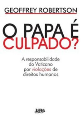 O Papa é Culpado? a Responsabilidade do Vaticano por Viol. Dir. Humano
