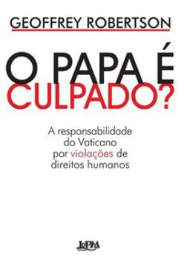 O Papa é Culpado? a Responsabilidade do Vaticano por Viol. Dir. Humano