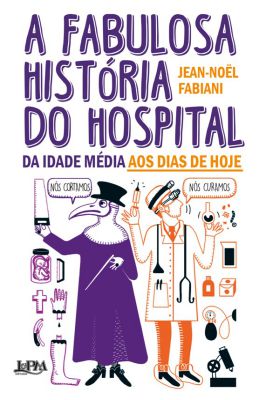 A Fabulosa Historia do Hospital - Da Idade Média aos Dias de Hoje