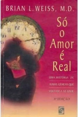 Só o Amor é Real: uma História de Almas Gêmeas Que Voltam a Se Unir