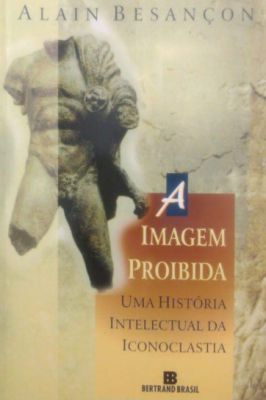 A Imagem Proibida uma História Intelectual da Iconoclastia