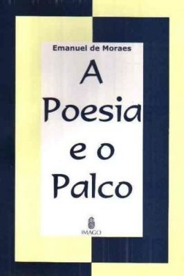 A poesia e o palco de Emanuel de Moraes editora Imago
