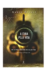 A cura pela vida: Ou A face obscura de Allan Poe