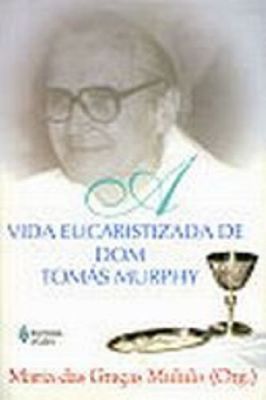 Vida Eucaristizada de Dom Tomas Murphy, A