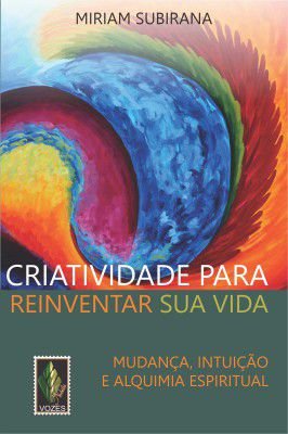 Criatividade para reinventar sua vida: Mudança, intuição e alquimia espiritual