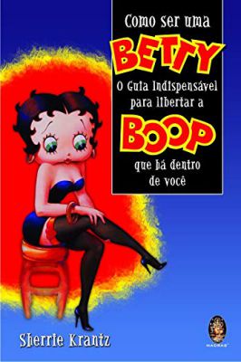 Como Ser uma Betty - o Guia Indispensável para Livertar a Boop Que....
