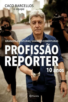 Profissão Repórter 10 Anos: Grandes Aventuras e Grandes Coberturas