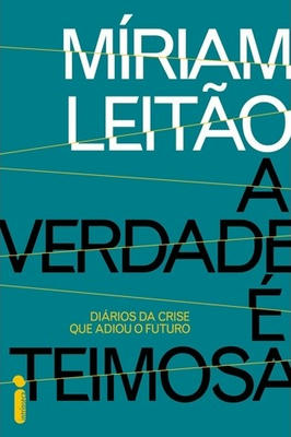 A Verdade É Teimosa. Diários da Crise que Adiou o Futuro