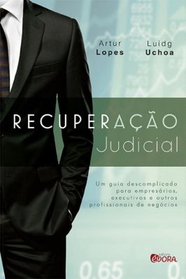 Recuperação Judicial: um Guia Descomplicado para Empresários, Execut..