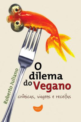 O dilema do Vegano- Crônicas, Viagens e receitas
