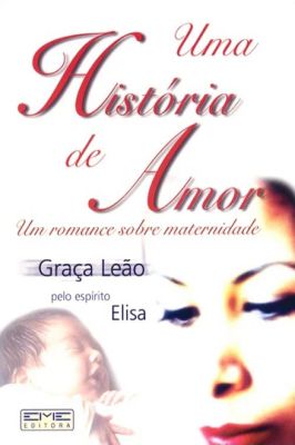 Uma História de Amor, um Romance Sobre Maternidade
