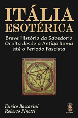 Itália Esotérica - Breve História da Sabedoria Oculta Desde a Antiga..