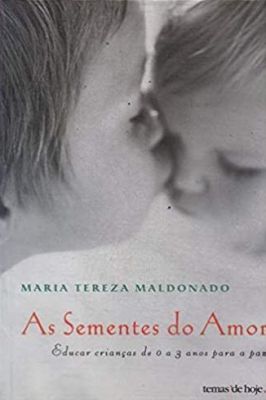 As Sementes do Amor-educar Crianças de 0 a 3 Anos para a Paz