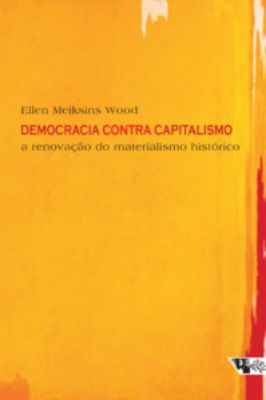 Democracia Contra Capitalismo- a Renovação do Materialismo Histórico
