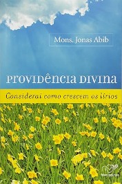 Considerai como crescem os Lirios! A Providencia Divina