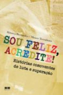 Sou Feliz, Acredite! -historias Comoventes de Luta e Superação