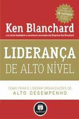 Liderança de Alto Nível - Como Criar e Liderar Organizações de Alto...