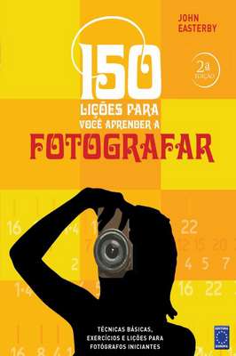 150 Lições para Você Aprender a Fotografar