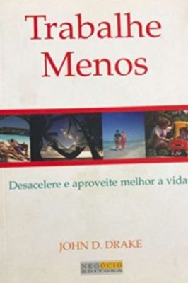 Trabalhe Menos! -desacelere e aproveite melhor a vida