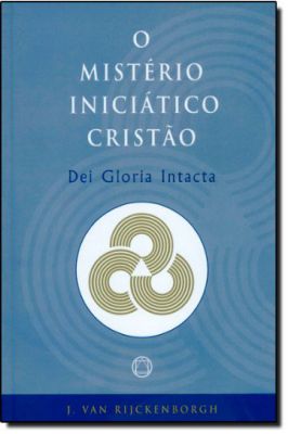 Dei Gloria Intacta -o Mistério Iniciatico Cristão