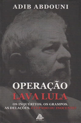 Operação Lava Lula- os Inquéritos, os Grampos, as Delações