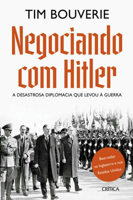 Negociando Com Hitler: a Desastrosa Diplomacia Que Levou à Guerra